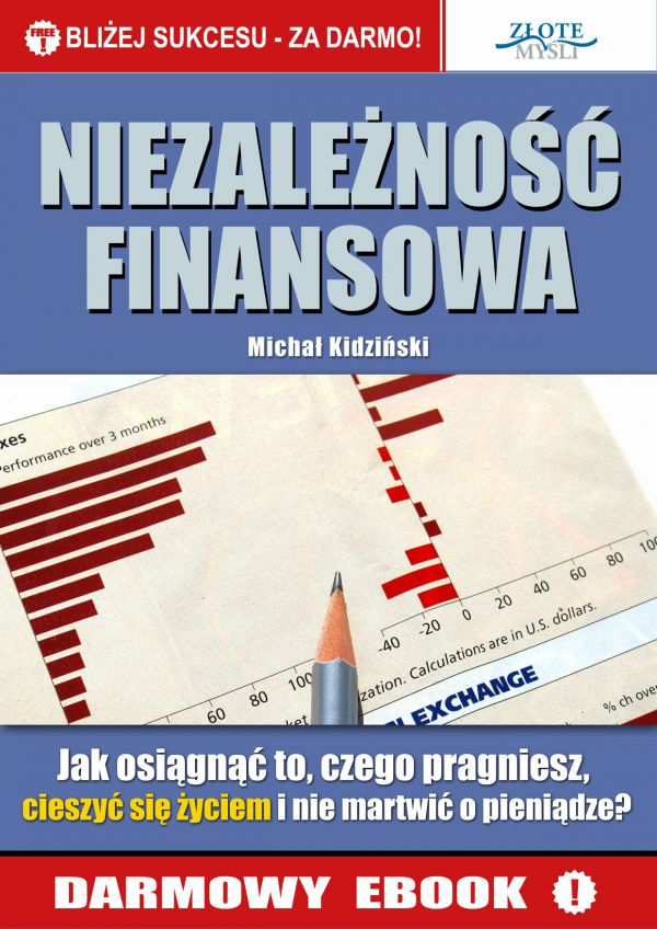 Niezależność finansowa - jak osiągnąć to czego pragniesz, cieszyć się życiem i nie martwić o pieniądze?
