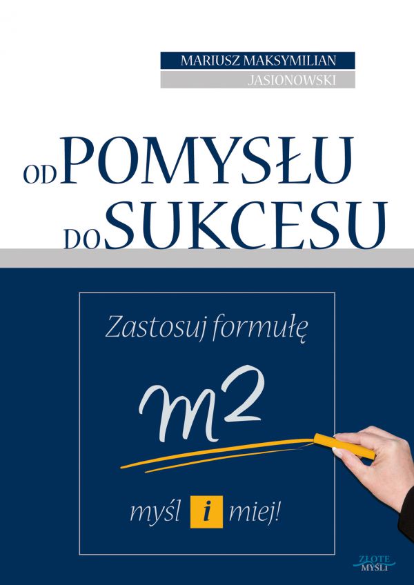 Od pomysłu do sukcesu - zastosuj sprawdzoną formułę myśl i miej!